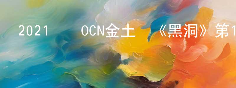 白金偉的網絡影視資源,2021韓國OCN金土劇《黑洞》第12集[韓語中字]迅雷下載_深夜電影